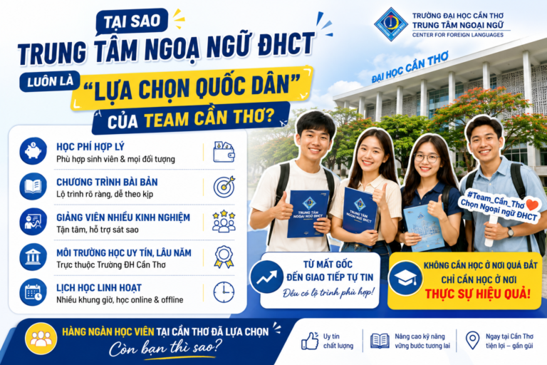 Tại Sao Trung Tâm Ngoại Ngữ ĐHCT Luôn Là “Lựa Chọn Quốc Dân” Của Team Cần Thơ?