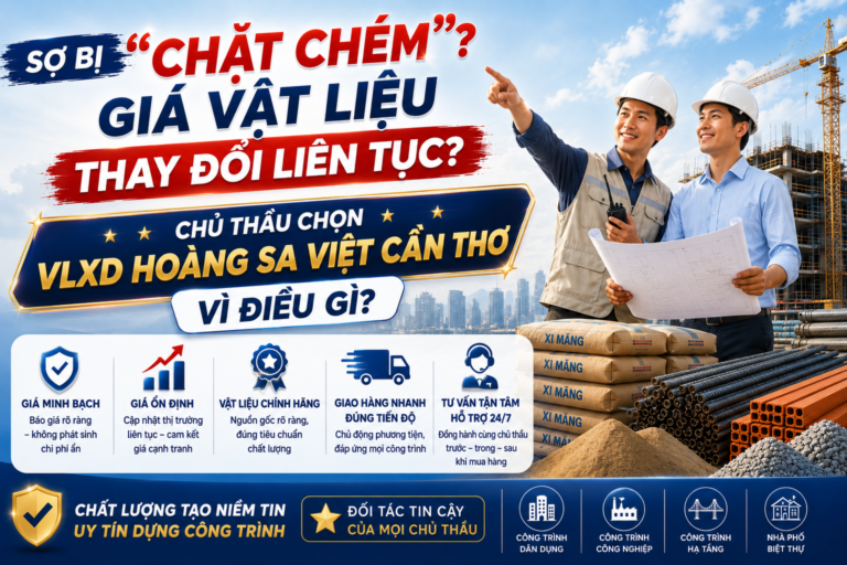 Sợ Bị “Chặt Chém”, Giá Vật Liệu Thay Đổi Liên Tục? Chủ Thầu Chọn VLXD Hoàng Sa Việt Cần Thơ Vì Điều Gì?