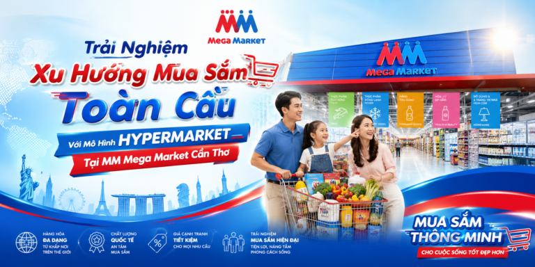 Trải Nghiệm Xu Hướng Mua Sắm Toàn Cầu Với Mô Hình Hypermarket Tại Mega Market Cần Thơ