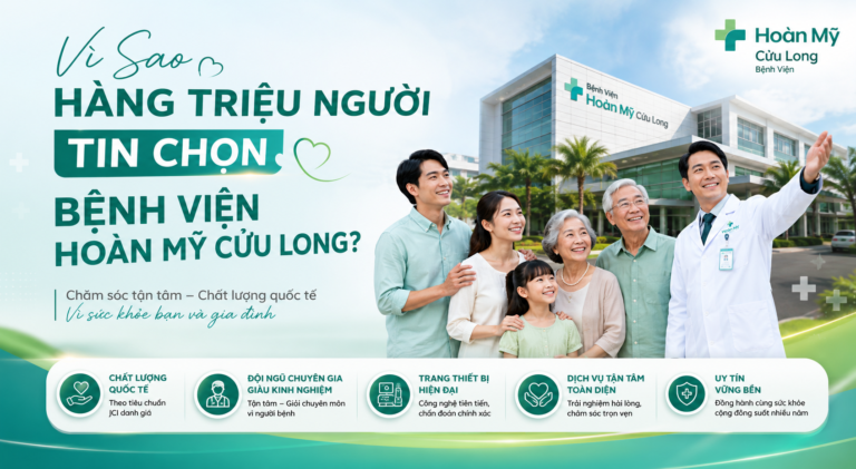 Vì Sao Hàng Triệu Người Tin Chọn Bệnh Viện Hoàn Mỹ Cửu Long?