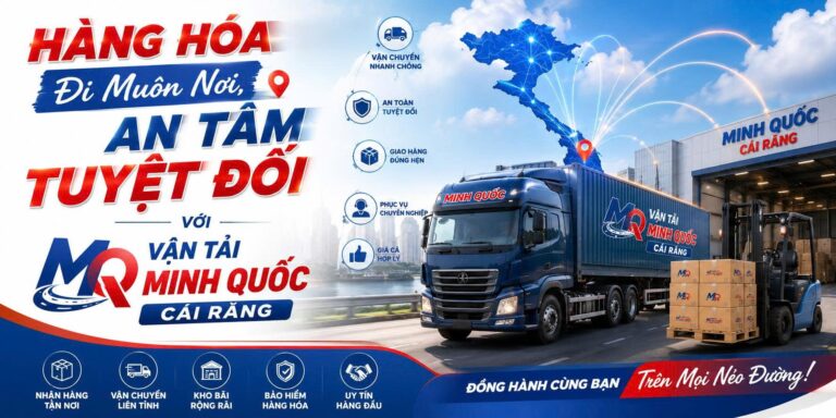 Hàng Hóa Đi Muôn Nơi, An Tâm Tuyệt Đối Với Vận Tải Minh Quốc Cái Răng