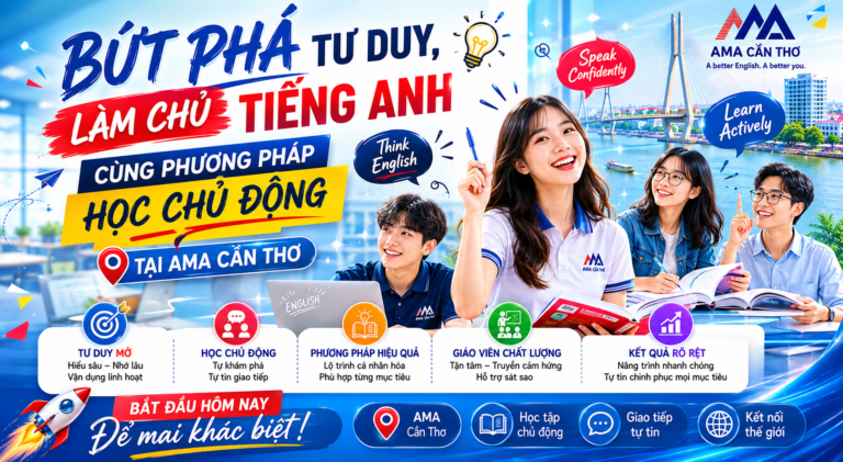 Bứt Phá Tư Duy, Làm Chủ Tiếng Anh Cùng Phương Pháp Học Chủ Động Tại AMA Cần Thơ