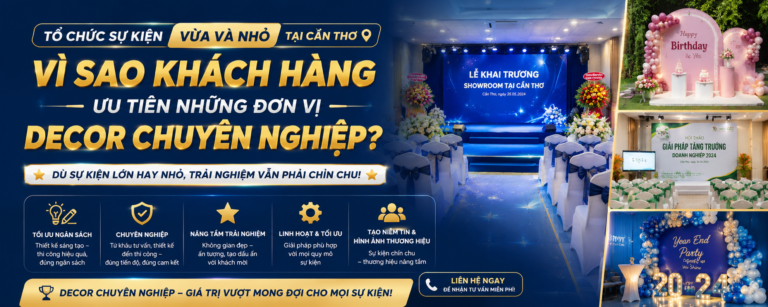 Tổ Chức Sự Kiện Vừa Và Nhỏ Tại Cần Thơ: Vì Sao Khách Hàng Ưu Tiên Những Đơn Vị Decor Chuyên Nghiệp?