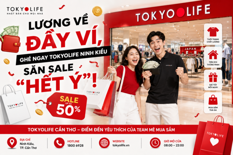 Lương Về Đầy Ví, Ghé Ngay TokyoLife Ninh Kiều Săn Sale “Hết Ý”! 🛍️💸