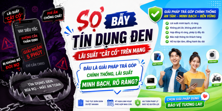 Sợ Bẫy Tín Dụng Đen Lãi Suất “Cắt Cổ” Trên Mạng – Đâu Là Giải Pháp Trả Góp Chính Thống, Lãi Suất Minh Bạch, Rõ Ràng? ⚠️💳