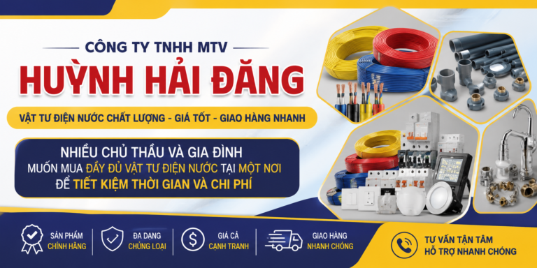 CÔNG TY TNHH MTV HUỲNH HẢI ĐĂNG – NHIỀU CHỦ THẦU VÀ GIA ĐÌNH MUỐN MUA ĐẦY ĐỦ VẬT TƯ ĐIỆN NƯỚC TẠI MỘT NƠI ĐỂ TIẾT KIỆM THỜI GIAN VÀ CHI PHÍ