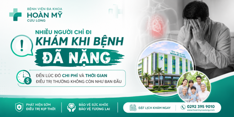 BỆNH VIỆN ĐA KHOA HOÀN MỸ CỬU LONG – NHIỀU NGƯỜI CHỈ ĐI KHÁM KHI BỆNH ĐÃ NẶNG, ĐẾN LÚC ĐÓ CHI PHÍ VÀ THỜI GIAN ĐIỀU TRỊ THƯỜNG KHÔNG CÒN NHƯ BAN ĐẦU