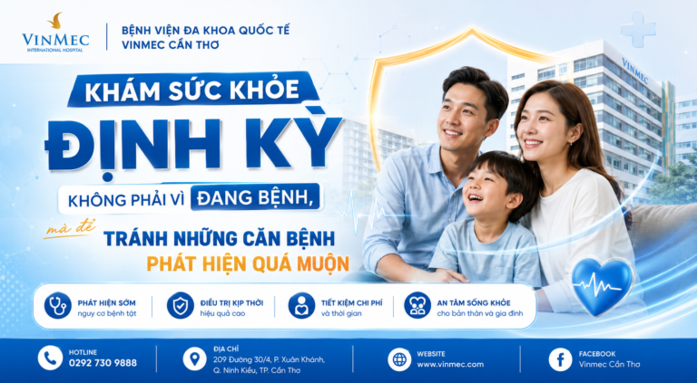 BỆNH VIỆN ĐA KHOA QUỐC TẾ VINMEC CẦN THƠ – KHÁM SỨC KHỎE ĐỊNH KỲ KHÔNG PHẢI VÌ ĐANG BỆNH, MÀ ĐỂ TRÁNH NHỮNG CĂN BỆNH PHÁT HIỆN QUÁ MUỘN