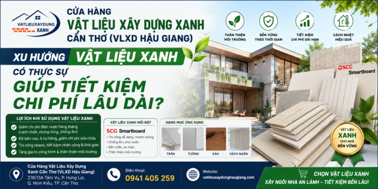 CỬA HÀNG VẬT LIỆU XÂY DỰNG XANH CẦN THƠ (VLXD HẬU GIANG) – XU HƯỚNG VẬT LIỆU XANH CÓ THỰC SỰ GIÚP TIẾT KIỆM CHI PHÍ LÂU DÀI?