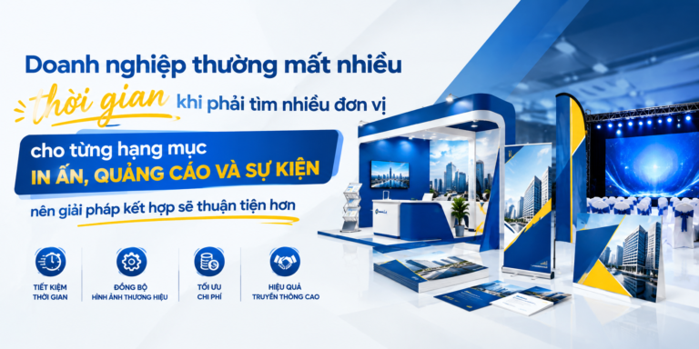 HMC Media – An Khánh – Doanh nghiệp thường mất nhiều thời gian khi phải tìm nhiều đơn vị cho từng hạng mục in ấn, quảng cáo và sự kiện nên giải pháp kết hợp sẽ thuận tiện hơn
