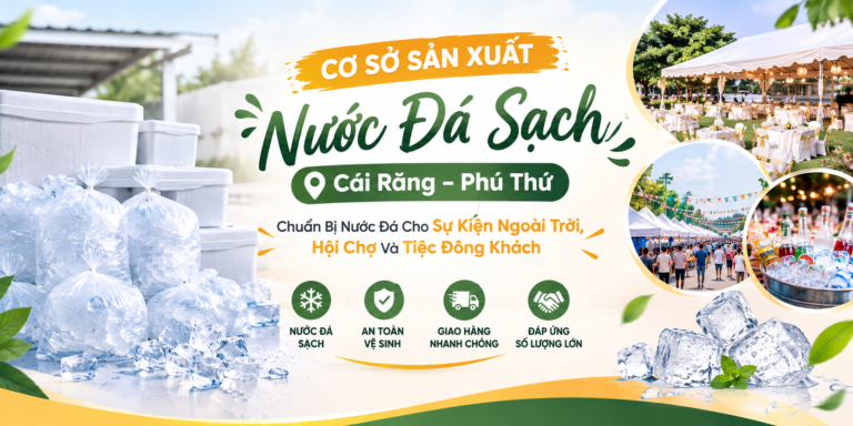 Cơ Sở Sản Xuất Nước Đá Sạch Cái Răng – Phú Thứ: Chuẩn Bị Nước Đá Cho Sự Kiện Ngoài Trời, Hội Chợ Và Tiệc Đông Khách