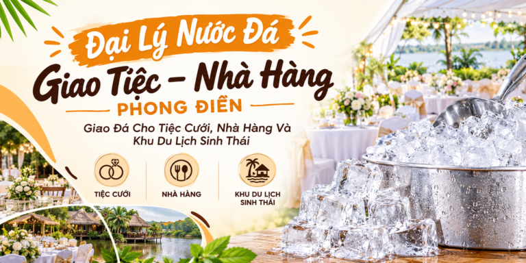 Đại Lý Nước Đá Giao Tiệc – Nhà Hàng Phong Điền: Giao Đá Cho Tiệc Cưới, Nhà Hàng Và Khu Du Lịch Sinh Thái