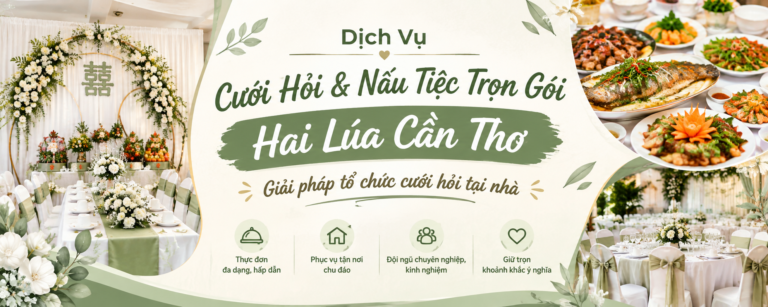 Dịch Vụ Cưới Hỏi & Nấu Tiệc Trọn Gói Hai Lúa Cần Thơ – Giải pháp tổ chức cưới hỏi tại nhà