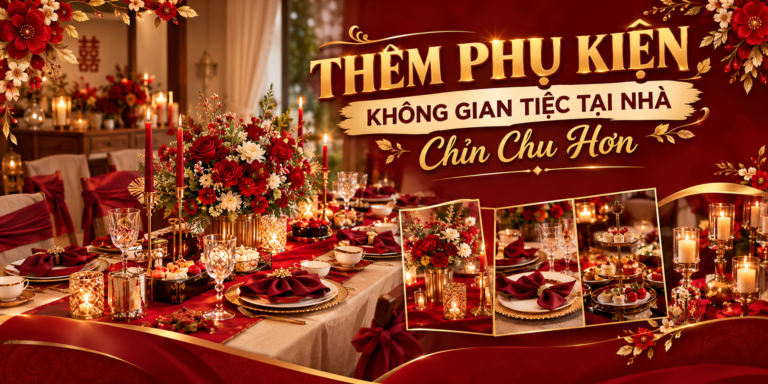 Đồ Trang Trí Đám Tiệc Tấn Tài – Ninh Kiều: Thêm phụ kiện để không gian tiệc tại nhà trở nên chỉn chu hơn