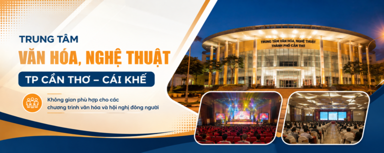 Trung tâm Văn hóa, Nghệ thuật TP Cần Thơ – Cái Khế – Không gian phù hợp cho các chương trình văn hóa và hội nghị đông người