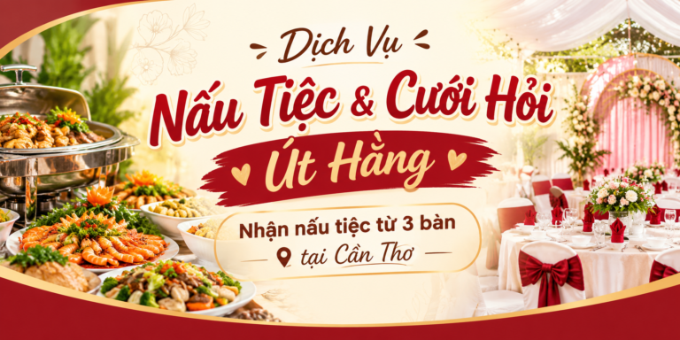 Dịch Vụ Nấu Tiệc & Cưới Hỏi Út Hằng – Nhận nấu tiệc từ 3 bàn tại Cần Thơ