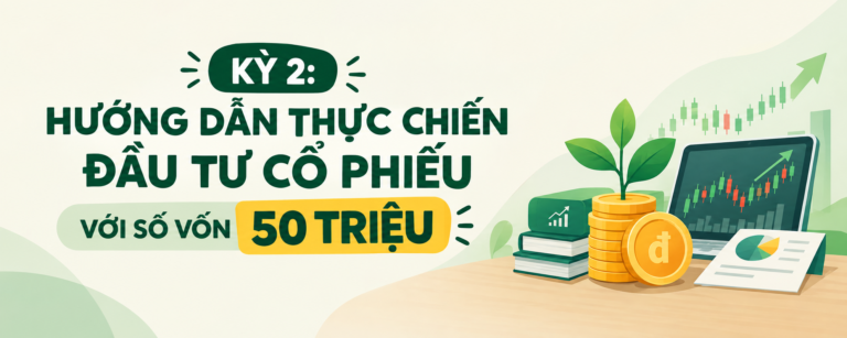 KỲ 2: HƯỚNG DẪN THỰC CHIẾN ĐẦU TƯ CỔ PHIẾU VỚI SỐ VỐN 50 TRIỆU