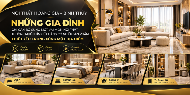 NỘI THẤT HOÀNG GIA – BÌNH THỦY: NHỮNG GIA ĐÌNH CHỈ CẦN BỔ SUNG MỘT VÀI MÓN NỘI THẤT THƯỜNG MUỐN TÌM CỬA HÀNG CÓ NHIỀU SẢN PHẨM THIẾT YẾU TRONG CÙNG MỘT ĐỊA ĐIỂM