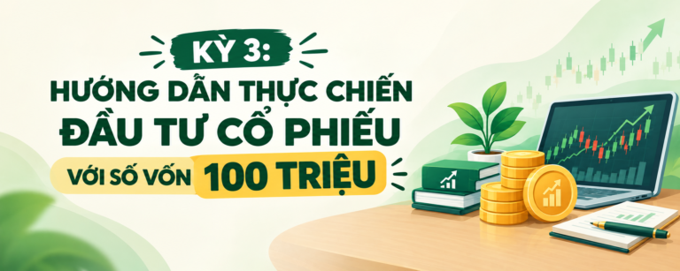 KỲ 3: HƯỚNG DẪN THỰC CHIẾN ĐẦU TƯ CỔ PHIẾU VỚI SỐ VỐN 100 TRIỆU